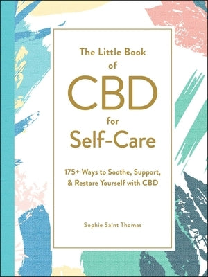 The Little Book of CBD for Self-Care: 175+ Ways to Soothe, Support, & Restore Yourself with CBD by Saint Thomas, Sophie