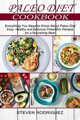 Paleo Diet: Easy, Healthy and Delicious Paleolithic Recipes for a Nourishing Meal (Everything You Need to Know About Paleo Diet) by Rodriguez, Steven