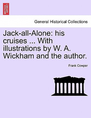 Jack-All-Alone: His Cruises ... with Illustrations by W. A. Wickham and the Author. by Cowper, Frank