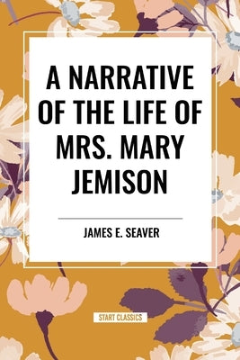 A Narrative of the Life of Mrs. Mary Jemison by Seaver, James E.