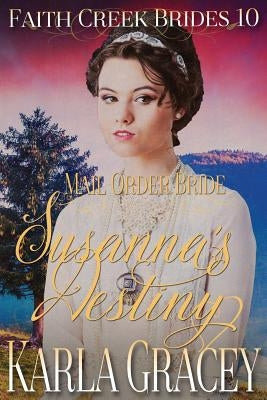 Mail Order Bride - Susanna's Destiny: Clean and Wholesome Historical Western Cowboy Inspirational Romance by Gracey, Karla