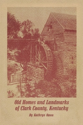 Old Homes and Landmarks of Clark County, Kentucky by Owen, Kathryn