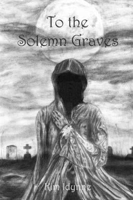 To the Solemn Graves by Idynne, Kim