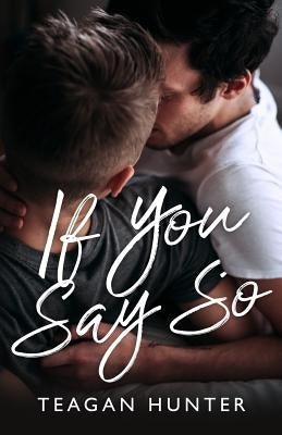 If You Say So by Hunter, Teagan