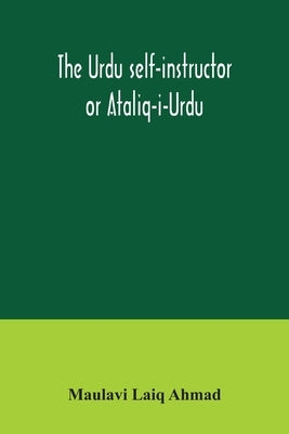The Urdu self-instructor or Ataliq-i-Urdu by Laiq Ahmad, Maulavi