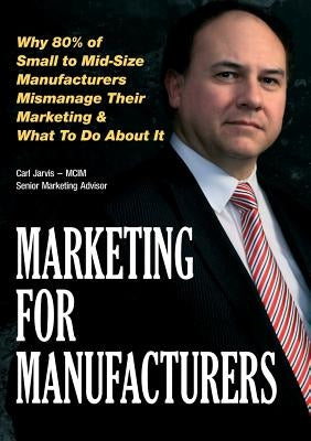 Marketing for Manufacturers by Jarvis, Carl