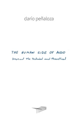 The Human Side of Audio: beyond the technical and theoretical by Peñaloza, Darío
