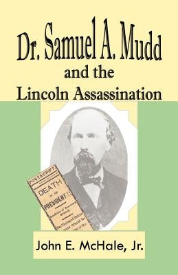 Dr. Samuel A. Mudd and the Lincoln Assassination by McHale, John E., Jr.