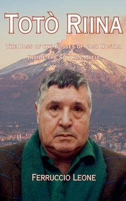 The Boss of the Bosses of Cosa Nostra - Inside the Sicilian Mafia by Leone, Ferruccio