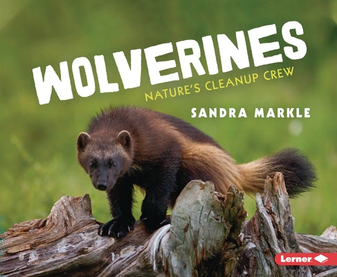 Wolverines: Nature's Cleanup Crew by Markle, Sandra