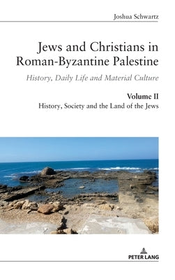 Jews and Christians in Roman-Byzantine Palestine (Vol. 2): History, Daily Life and Material Culture by Schwartz, Joshua