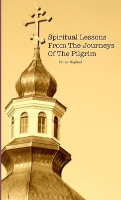 Spiritual Lessons from the Journeys of the Pilgrim by Raphael, Father