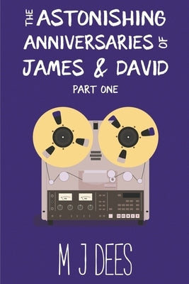 The Astonishing Anniversaries of James and David, Part One by Dees, M. J.