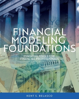 Financial Modeling Foundations: Essential Tools for Financial Professionals by Belasco, Kent S.