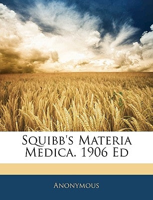 Squibb's Materia Medica. 1906 Ed by Anonymous