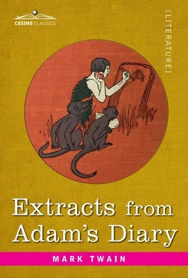 Extracts from Adam's Diary: Translated from the Original Ms. by Twain, Mark