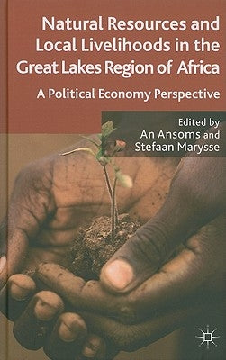 Natural Resources and Local Livelihoods in the Great Lakes Region of Africa: A Political Economy Perspective by Ansoms, A.