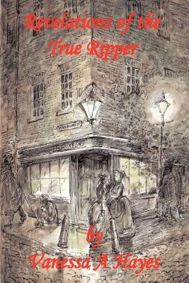Revelations of the True Ripper by Hayes, Vanessa A.