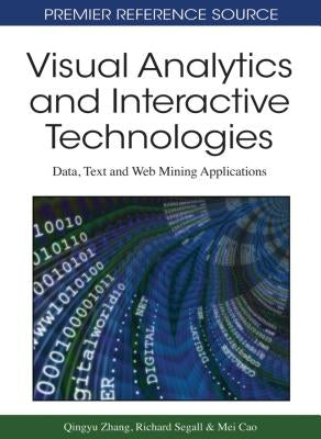 Visual Analytics and Interactive Technologies: Data, Text and Web Mining Applications by Zhang, Qingyu