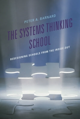 Systems Thinking School: Redesigning Schools from the Inside-Out by Barnard, Peter A.