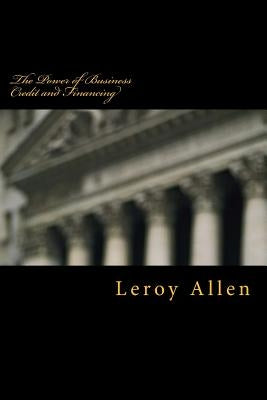 The Power of Business Credit and Financing: The Transfer of Wealth by Allen, Leroy a.
