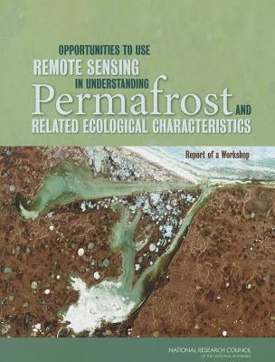 Opportunities to Use Remote Sensing in Understanding Permafrost and Related Ecological Characteristics: Report of a Workshop by National Research Council