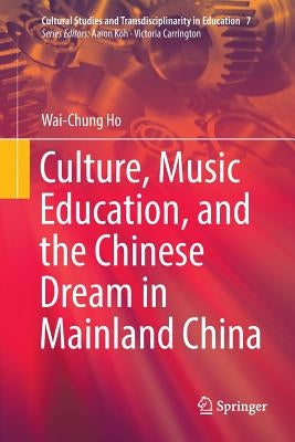 Culture, Music Education, and the Chinese Dream in Mainland China by Ho, Wai-Chung