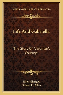 Life And Gabriella: The Story Of A Woman's Courage by Glasgow, Ellen