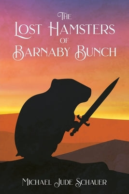 The Lost Hamsters of Barnaby Bunch by Schauer, Michael Jude
