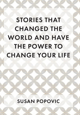 Stories That Changed the World and Have the Power to Change Your Life by Popovic, Susan