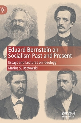 Eduard Bernstein on Socialism Past and Present: Essays and Lectures on Ideology by Ostrowski, Marius S.