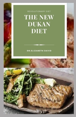 The New Dukan Diet: Delicious Recipes To Lose Weight Naturally, Burn Fat, Build Muscle and General Wellness: Includes Meal Plan and Cookbo by David, Elizabeth