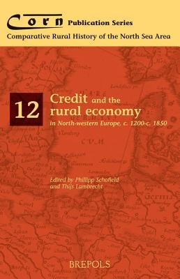 Credit and the Rural Economy in North-Western Europe, C. 1200-C. 1850 by Lambrecht, Thijs