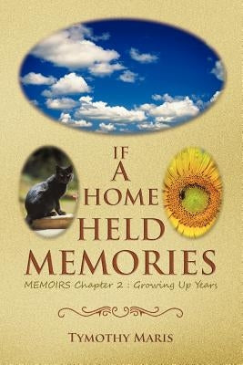 If a Home Held Memories: Memoirs Chapter 2: Growing Up Years by Maris, Tymothy