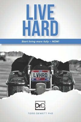 Live Hard: Thoughts on living fearlessly, creating success, and embracing the future. by Dewett, Ph. D. Todd