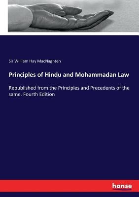Principles of Hindu and Mohammadan Law: Republished from the Principles and Precedents of the same. Fourth Edition by Macnaghten, William Hay