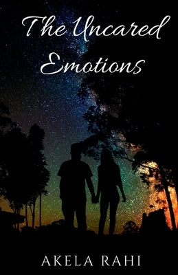 The Uncared Emotions: Pouring Emotions Into Words by Rahi, Akela