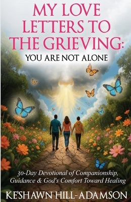 My Love Letters to the Grieving by Hill-Adamson, Ke'shawn