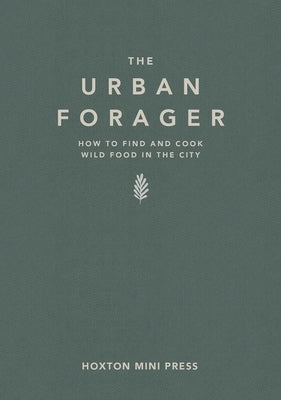 The Urban Forager: How to Find and Cook Wild Food in the City by Lawrence, Wross