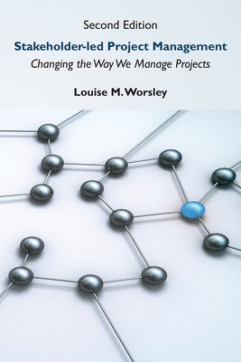 Stakeholder-led Project Management, Second Edition: Changing the Way We Manage Projects by Worsley, Louise M.