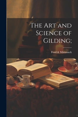 The Art and Science of Gilding; by Ford & Mimmack (Firm)