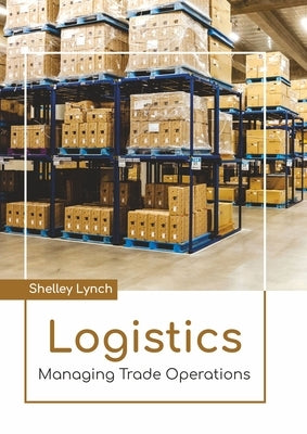 Logistics: Managing Trade Operations by Lynch, Shelley