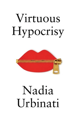 Virtuous Hypocrisy by Urbinati, Nadia