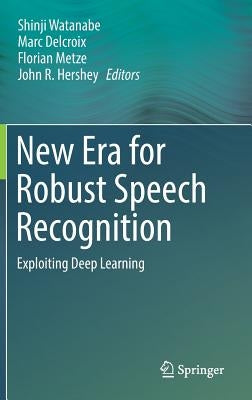 New Era for Robust Speech Recognition: Exploiting Deep Learning by Watanabe, Shinji