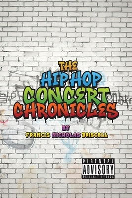 The Hip Hop Concert Chronicles by Driscoll, Francis Nicholas