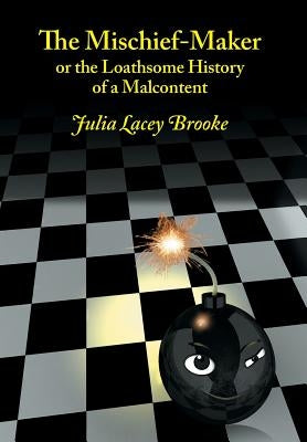 The Mischief-Maker, or the Loathsome History of a Malcontent by Brooke, Julia Lacey