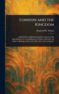 London and the Kingdom by Sharpe, Reginald R. (Reginald Robinson)