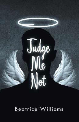 Judge Me Not by Williams, Beatrice