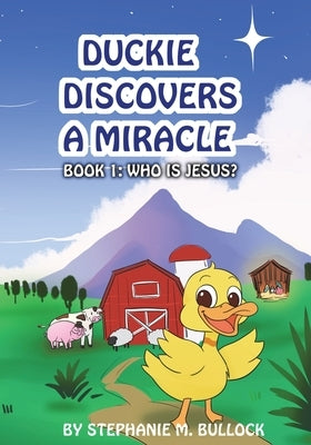 Duckie Discovers a Miracle by Bullock, Stephanie M.