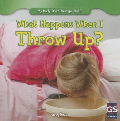 What Happens When I Throw Up? by Roza, Greg